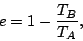 \begin{displaymath}
e=1-\frac{T_B}{T_A},
\end{displaymath}
