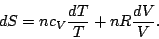 \begin{displaymath}
dS=nc_V\frac{dT}{T}+nR\frac{dV}{V}.
\end{displaymath}