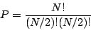 \begin{displaymath}
P=\frac{N!}{(N/2)!(N/2)!}
\end{displaymath}