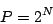 \begin{displaymath}
P= 2^N
\end{displaymath}