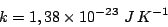 \begin{displaymath}k=1,38\times 10^{-23}   J K^{-1}\end{displaymath}