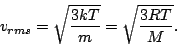 \begin{displaymath}
v_{rms}=\sqrt{\frac{3kT}{m}}=\sqrt{\frac{3RT}{M}}.
\end{displaymath}