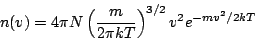 \begin{displaymath}
n(v)=4 \pi N \left(\frac{m}{2 \pi k T}\right)^{3/2} v^2 e^{-mv^2/2kT}
\end{displaymath}