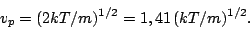 \begin{displaymath}
v_p=(2kT/m)^{1/2}=1,41 (kT/m)^{1/2}.
\end{displaymath}