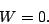 \begin{displaymath}
W=0.
\end{displaymath}