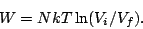\begin{displaymath}
W=NkT\ln(V_i/V_f).
\end{displaymath}
