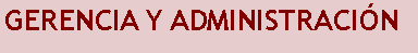 Cuadro de texto: GERENCIA Y ADMINISTRACI�N